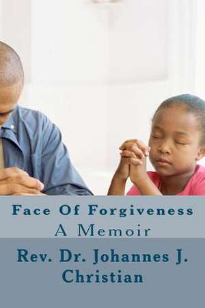 Face of Forgiveness de Rev Dr Johannes J. Christian