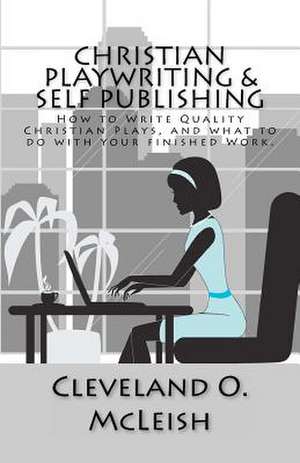 Christian Playwriting & Self Publishing de Cleveland O. McLeish