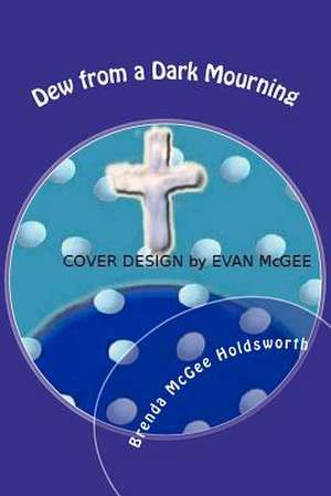 Dew from a Dark Mourning de Brenda McGee Holdsworth