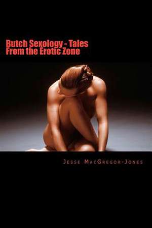 Butch Sexology - Tales from the Erotic Zone de Jesse MacGregor-Jones