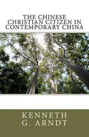 The Chinese Christian Citizen in Contemporary China de Kenneth G. Arndt