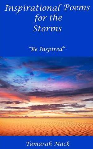 Inspirational Poems for the Storms: Be Inspired de Tamarah M. Mack