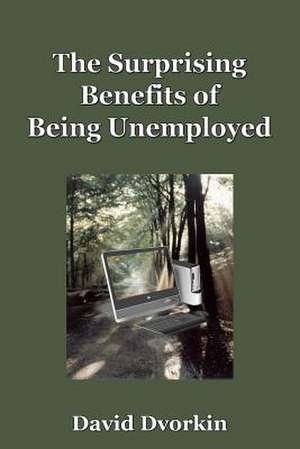 The Surprising Benefits of Being Unemployed de David Dvorkin