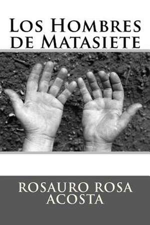 Los Hombres de Matasiete de Rosauro Rosa Acosta