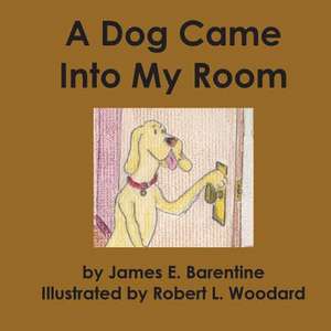 A Dog Came Into My Room de Barentine, James E.