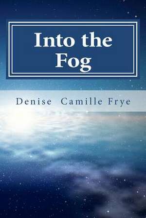 Into the Fog de Denise Camille Frye