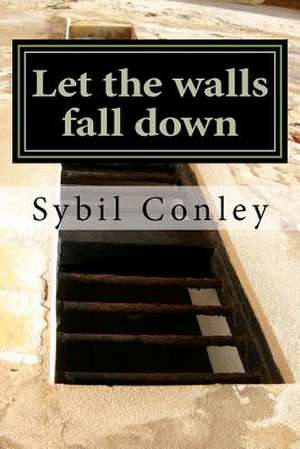 Let the Walls Fall Down de Sybil Belanger Conley