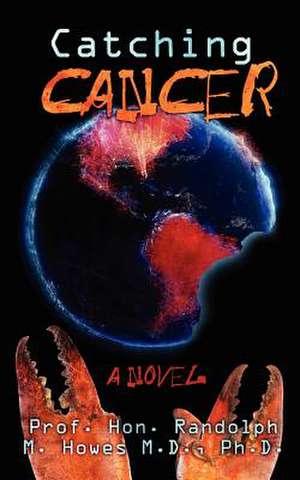 Catching Cancer de Phd Prof Randolph M. Howes MD