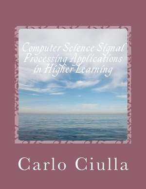 Computer Science Signal Processing Applications in Higher Learning de Carlo Ciulla