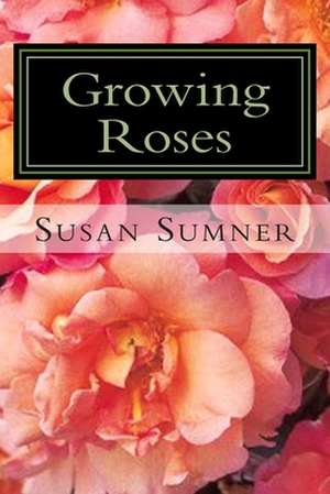 Growing Roses de Susan Sumner