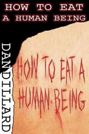 How to Eat a Human Being de Dan Dillard