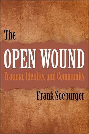 The Open Wound: Trauma, Identity, and Community de Frank Seeburger