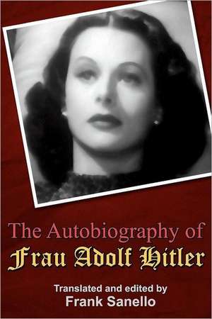 The Autobiography of Frau Adolf Hitler de Frank Sanello