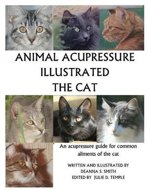 Animal Acupressure Illustrated the Cat: The Cat de Deanna S Smith