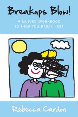 Breakups Blow! a Guided Workbook to Help You Break Free de Rebecca Cardon