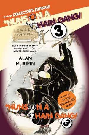 Nuns on a Chain Gang! 3: Plus Hundreds of Other Wacko Stuff You Never-Ever See!!! de Alan M. Ripin