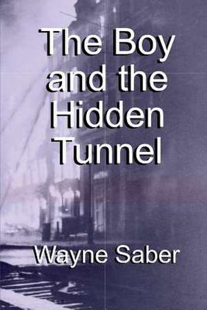 The Boy and the Hidden Tunnel de Wayne Saber