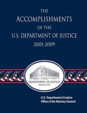 The Accomplishments of the U.S. Department of Justice 2001-2009 de U. S. Department Of Justice