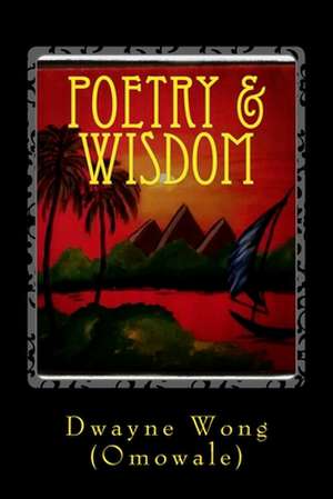 Poetry & Wisdom de Dwayne Wong (Omowale)