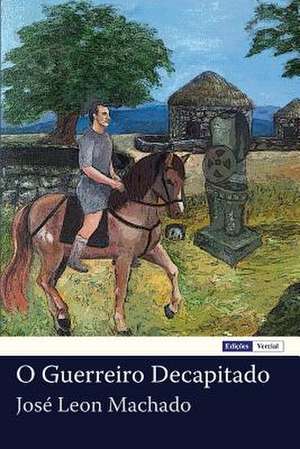 O Guerreiro Decapitado de Jose Leon Machado