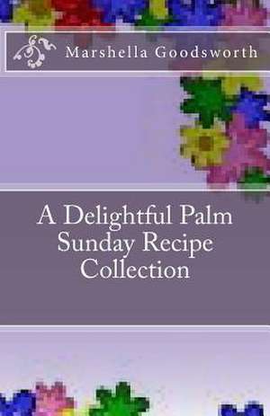 A Delightful Palm Sunday Recipe Collection de Marshella Goodsworth