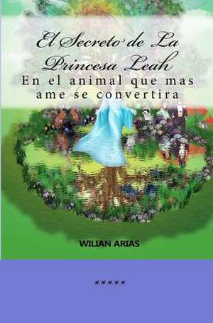 El Secreto de La Princesa Leah de Wilian A. Arias