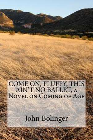 Come On, Fluffy, This Ain't No Ballet, a Novel on Coming of Age de MR John Bolinger