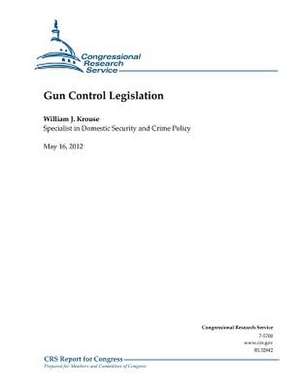 Gun Control Legislation de William J. Krouse