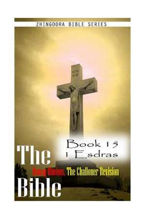 The Bible Douay-Rheims, the Challoner Revision- Book 15 1 Esdras de Zhingoora Bible Series