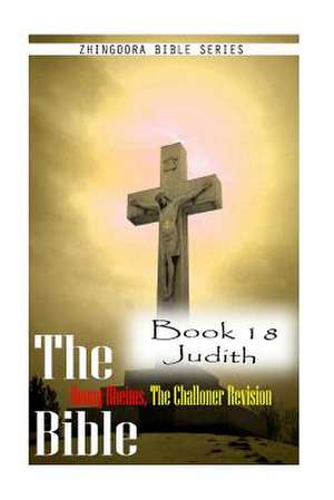 The Bible Douay-Rheims, the Challoner Revision- Book 18 Judith de Zhingoora Bible Series