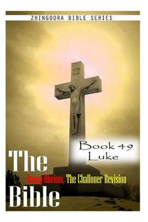 The Bible Douay-Rheims, the Challoner Revision- Book 49 Luke de Zhingoora Bible Series