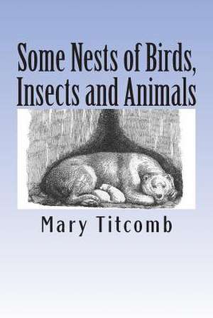 Some Nests of Birds, Insects and Animals de Mary Titcomb