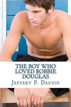 The Boy Who Loved Robbie Douglas de Jeffery P. Dennis