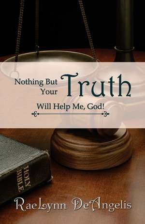 Nothing But Your Truth Will Help Me, God! de Rae Lynn Deangelis