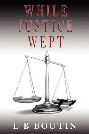 While Justice Wept de L. B. Boutin