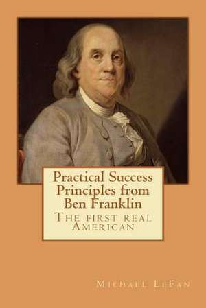 Practical Success Principles from Ben Franklin de Michael Lefan