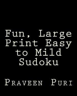 Fun, Large Print Easy to Mild Sudoku de Praveen Puri