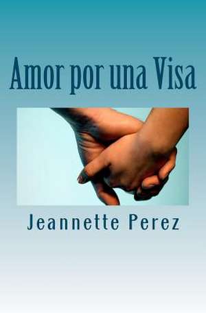 Amor Por Una Visa de Jeannette Perez