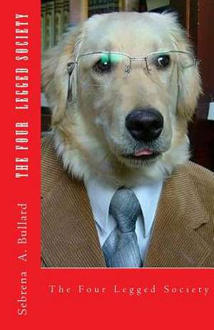 The Four Legged Society de Sebrena A. Bullard