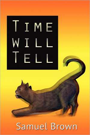 Time Will Tell: His Experience and What He Saw During the War 1861-1865 de Samuel Brown