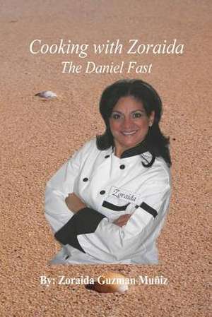 Cooking with Zoraida, the Daniel Fast de Zoraida Guzman Muniz