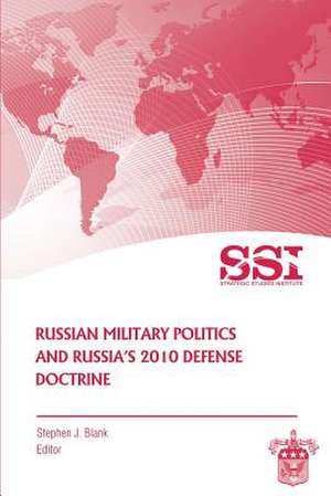 Russian Military Politics and Russia's 2010 Defense Doctrine de Stephen J. Blank