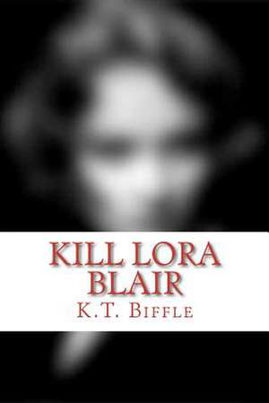 Kill Lora Blair de K. T. Biffle