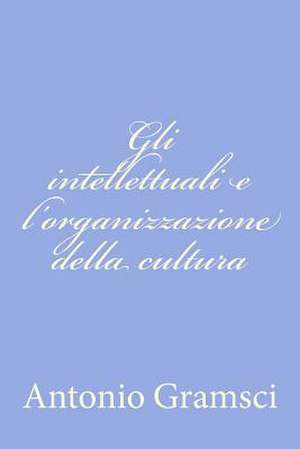 Gli Intellettuali E L'Organizzazione Della Cultura de Antonio Gramsci