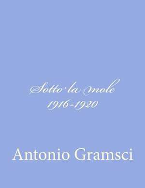 Sotto La Mole 1916-1920 de Antonio Gramsci