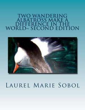 Two Wandering Albatross Make a Difference in the World Second Edition de Sobol, Laurel Marie