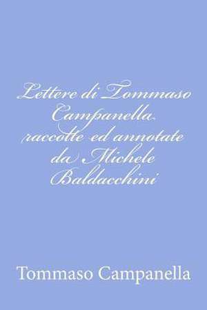 Lettere Di Tommaso Campanella Raccolte Ed Annotate Da Michele Baldacchini de Tommaso Campanella