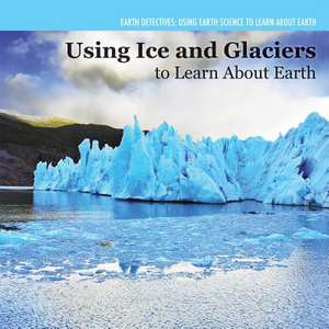 Investigating Ice and Glaciers de Miriam Coleman