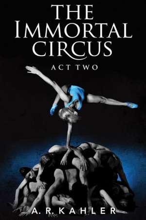 The Immortal Circus: Act Two de A R Kahler