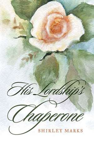 His Lordship's Chaperone de Shirley Marks